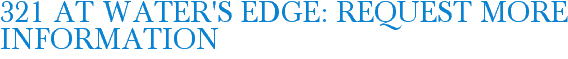321 at Water's Edge: Request More Information