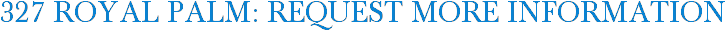 327 Royal Palm: Request More Information