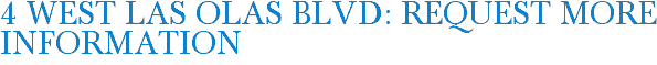 4 West Las Olas Blvd: Request More Information