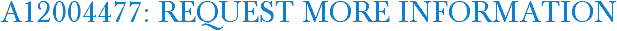 A12004477: Request More Information