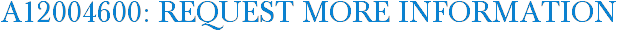 A12004600: Request More Information