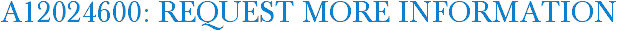 A12024600: Request More Information
