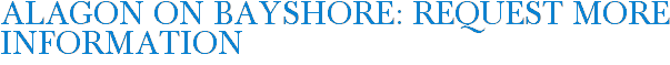Alagon on Bayshore: Request More Information
