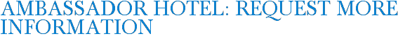 Ambassador Hotel: Request More Information