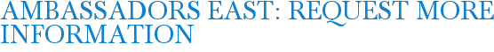 Ambassadors East: Request More Information