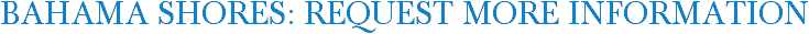 Bahama Shores: Request More Information