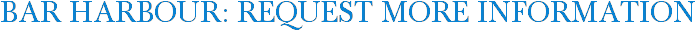 Bar Harbour: Request More Information