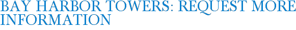 Bay Harbor Towers: Request More Information