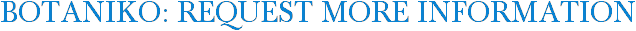 Botaniko: Request More Information