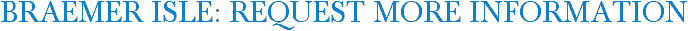 Braemer Isle: Request More Information