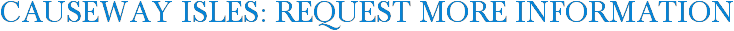 Causeway Isles: Request More Information