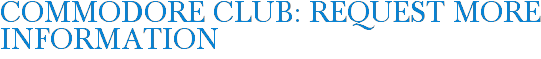Commodore Club: Request More Information
