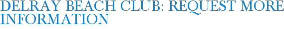 Delray Beach Club: Request More Information