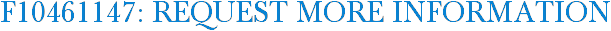 F10461147: Request More Information