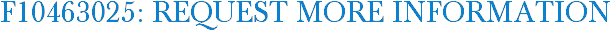 F10463025: Request More Information