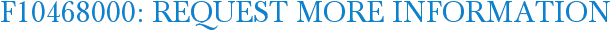 F10468000: Request More Information