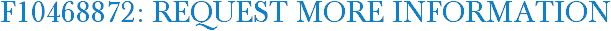 F10468872: Request More Information