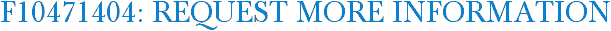 F10471404: Request More Information