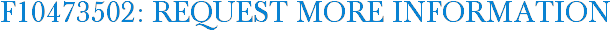 F10473502: Request More Information