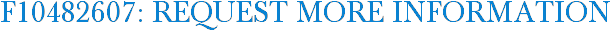 F10482607: Request More Information