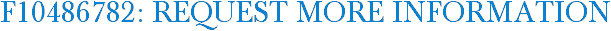 F10486782: Request More Information