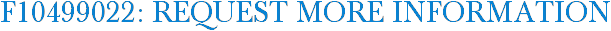 F10499022: Request More Information