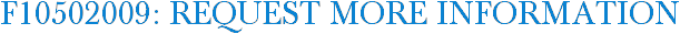 F10502009: Request More Information
