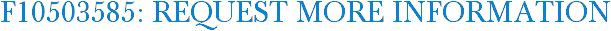 F10503585: Request More Information