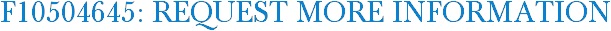 F10504645: Request More Information