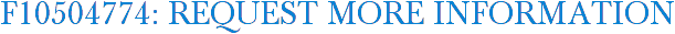 F10504774: Request More Information
