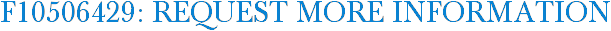 F10506429: Request More Information