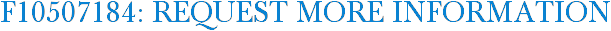 F10507184: Request More Information