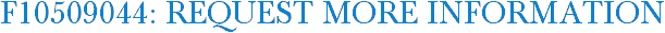 F10509044: Request More Information