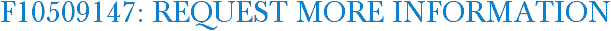 F10509147: Request More Information