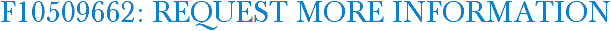 F10509662: Request More Information