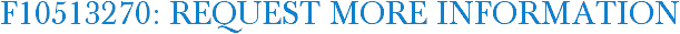 F10513270: Request More Information