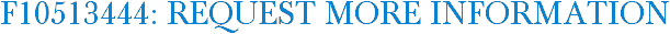 F10513444: Request More Information