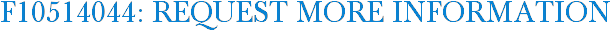F10514044: Request More Information