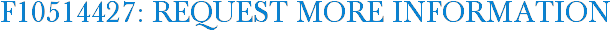 F10514427: Request More Information