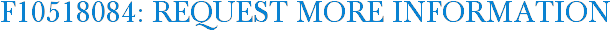 F10518084: Request More Information