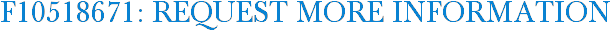 F10518671: Request More Information