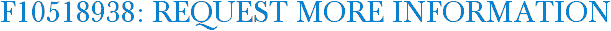 F10518938: Request More Information