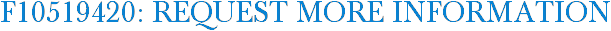 F10519420: Request More Information
