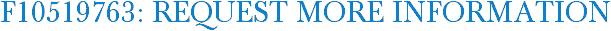 F10519763: Request More Information