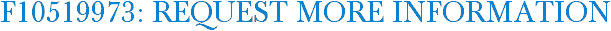 F10519973: Request More Information