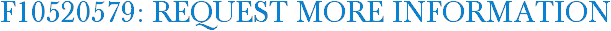 F10520579: Request More Information