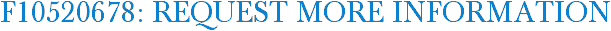 F10520678: Request More Information