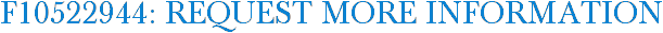 F10522944: Request More Information