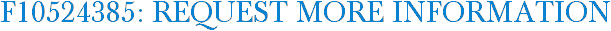 F10524385: Request More Information