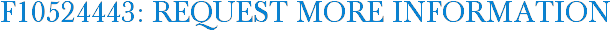 F10524443: Request More Information